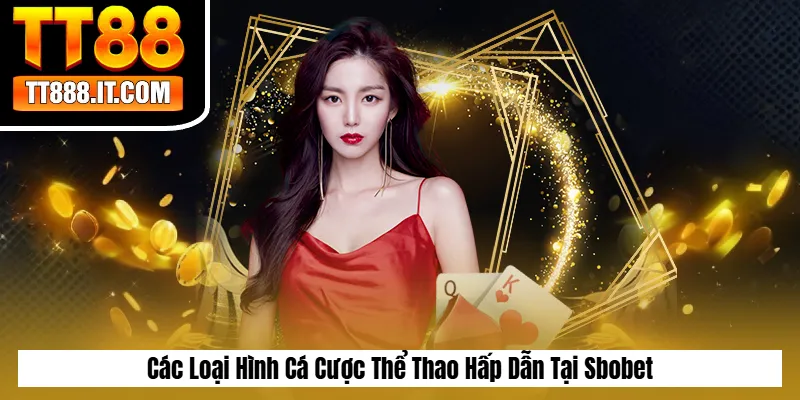 Các Loại Hình Cá Cược Thể Thao Hấp Dẫn Tại Sbobet