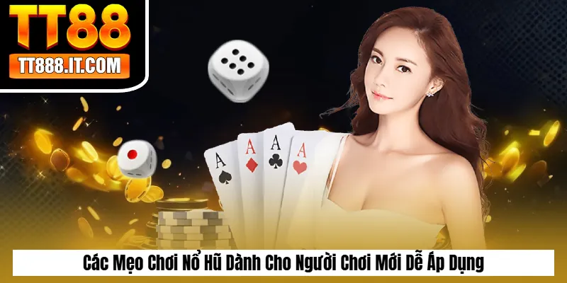 Các Mẹo Chơi Nổ Hũ Dành Cho Người Chơi Mới Dễ Áp Dụng