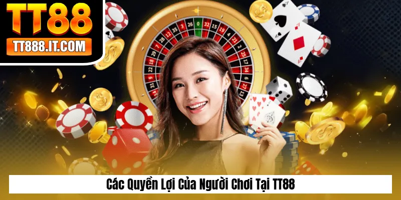 Các Quyền Lợi Của Người Chơi Tại TT88