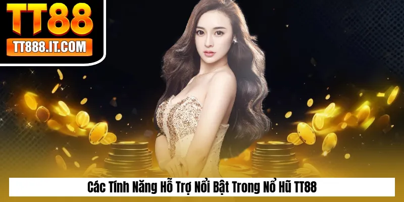 Các Tính Năng Hỗ Trợ Nổi Bật Trong Nổ Hũ TT88