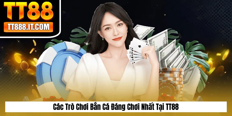 Các Trò Chơi Bắn Cá Đáng Chơi Nhất Tại TT88