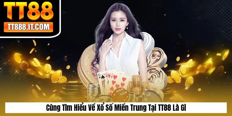 Cùng Tìm Hiểu Về Xổ Số Miền Trung Tại TT88 Là Gì