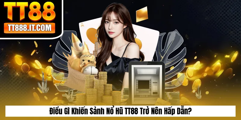 Điều Gì Khiến Sảnh Nổ Hũ TT88 Trở Nên Hấp Dẫn?