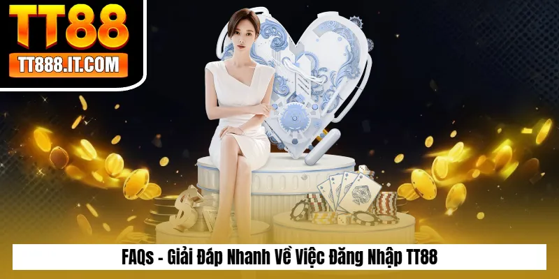 FAQs - Giải Đáp Nhanh Về Việc Đăng Nhập TT88