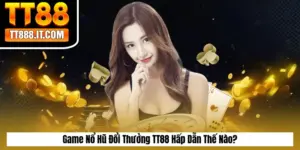 Game Nổ Hũ Đổi Thưởng TT88 Hấp Dẫn Thế Nào?