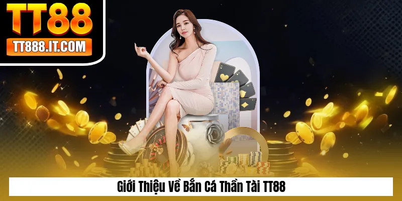 Giới Thiệu Về Bắn Cá Thần Tài TT88