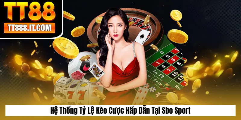 Hệ Thống Tỷ Lệ Kèo Cược Hấp Dẫn Tại Sbo Sport