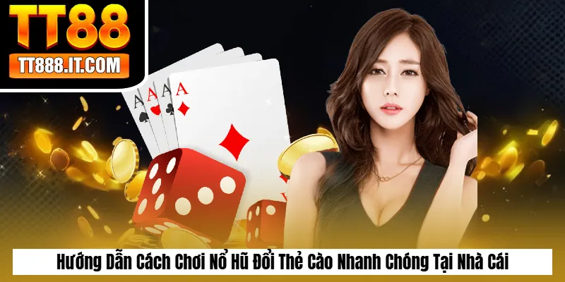 Hướng Dẫn Cách Chơi Nổ Hũ Đổi Thẻ Cào Nhanh Chóng Tại Nhà Cái