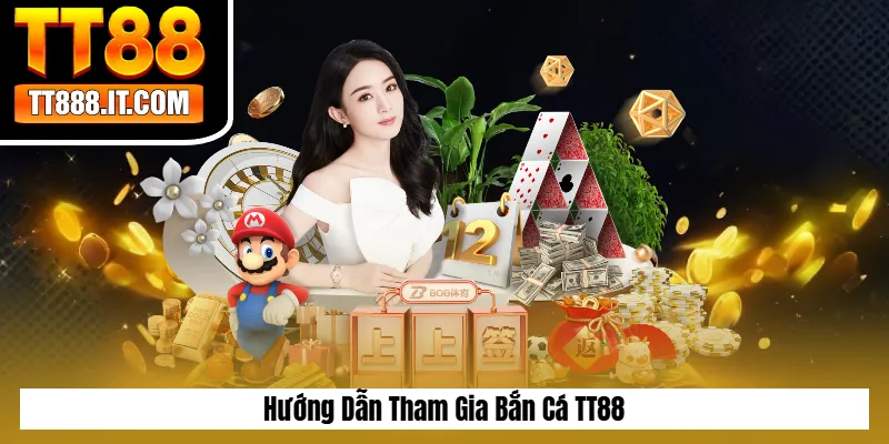 Hướng Dẫn Tham Gia Bắn Cá TT88