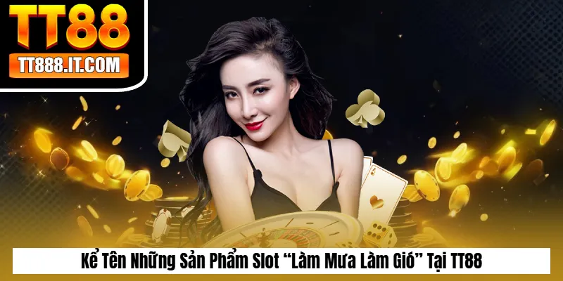 Kể Tên Những Sản Phẩm Slot “Làm Mưa Làm Gió” Tại TT88