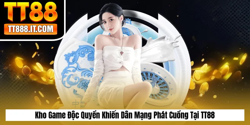 Kho Game Độc Quyền Khiến Dân Mạng Phát Cuồng Tại TT88