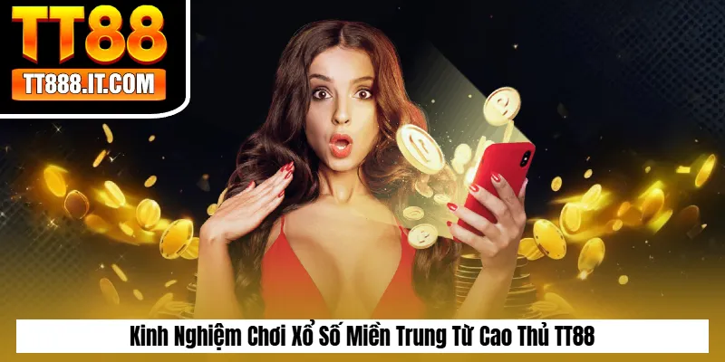 Kinh Nghiệm Chơi Xổ Số Miền Trung Từ Cao Thủ TT88