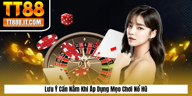 Lưu Ý Cần Nắm Khi Áp Dụng Mẹo Chơi Nổ Hũ