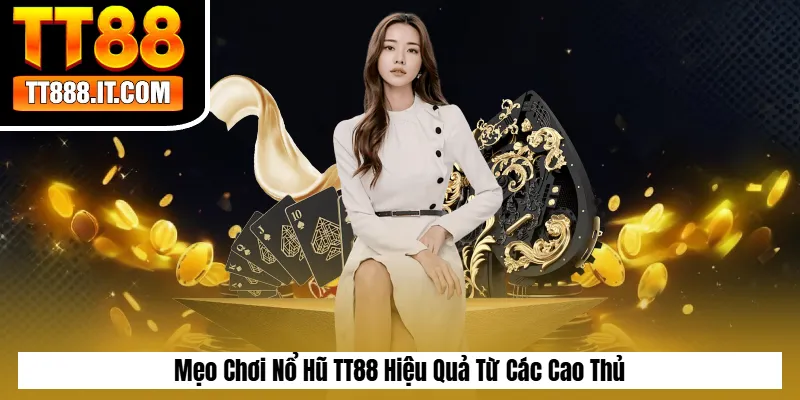 Mẹo Chơi Nổ Hũ TT88 Hiệu Quả Từ Các Cao Thủ