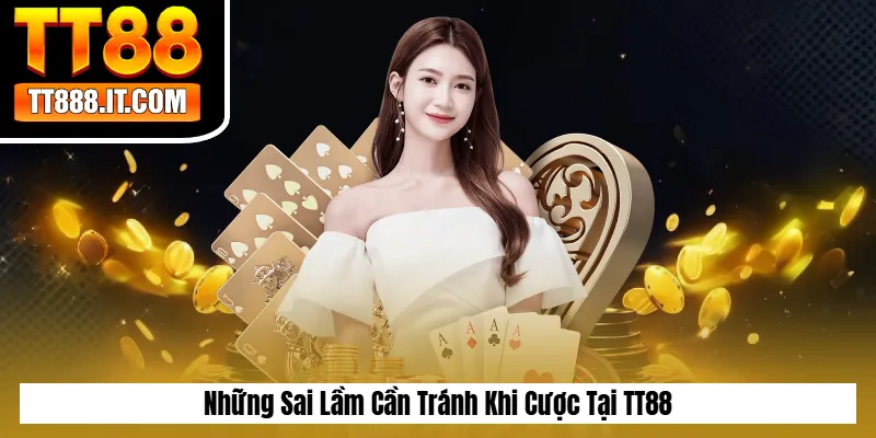 Những Sai Lầm Cần Tránh Khi Cược Tại TT88
