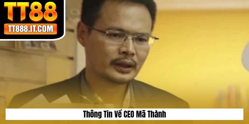 Thông Tin Về CEO Mã Thành