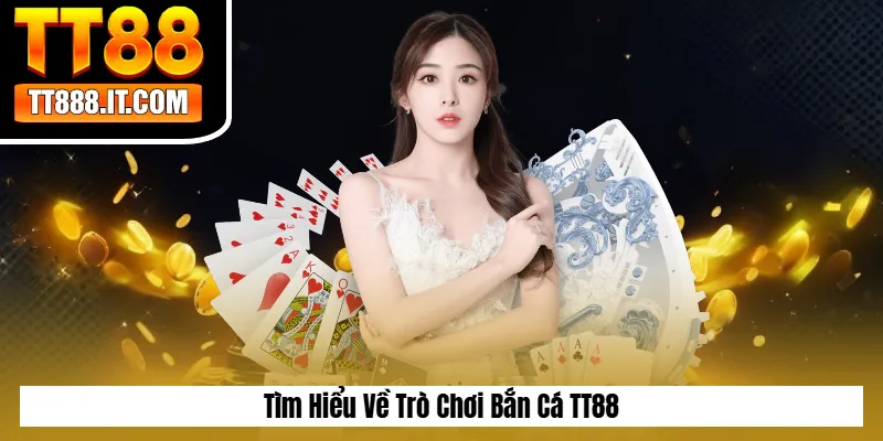 Tìm Hiểu Về Trò Chơi Bắn Cá TT88