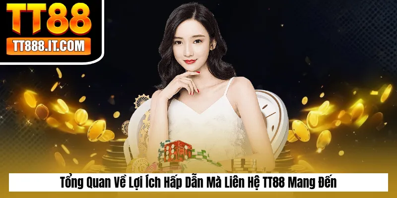 Tổng Quan Về Lợi Ích Hấp Dẫn Mà Liên Hệ TT88 Mang Đến