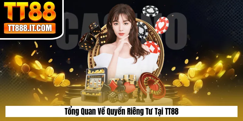 Tổng Quan Về Quyền Riêng Tư Tại TT88