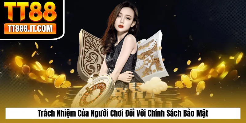 Trách Nhiệm Của Người Chơi Đối Với Chính Sách Bảo Mật