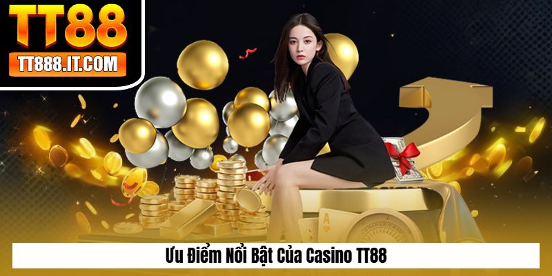 Ưu Điểm Nổi Bật Của Casino TT88